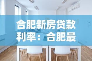 合肥新房贷款利率：合肥最新房贷利率降至多少了