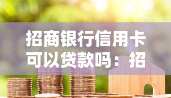 招商银行信用卡可以贷款吗：招行信用卡能申请现金贷吗
