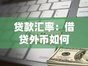贷款汇率：借贷外币如何计算利率更划算