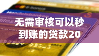 无需审核可以秒到账的贷款2025，省内五个2025最新2025年哪些借款平台不查征信大数据