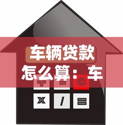 车辆贷款怎么算：车辆贷款月供如何计算