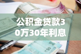 公积金贷款30万30年利息多少：公积金贷30万30年总利息是多少