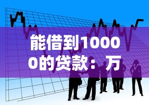 能借到10000的贷款：万元借贷如何快速申请