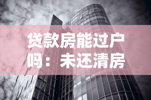 贷款房能过户吗：未还清房贷的房产如何过户