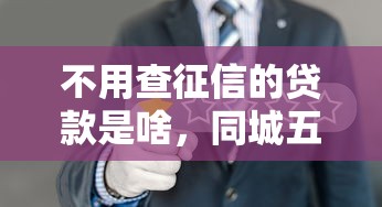 不用查征信的贷款是啥，同城五个2025最新99贷款平台