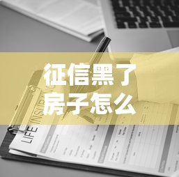 征信黑了房子怎么卖，解答五家2025最新好下口子网