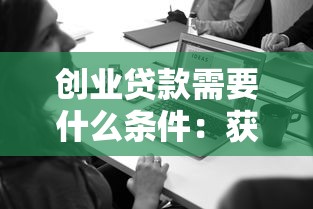 创业贷款需要什么条件：获得创业贷款需具备哪些条件