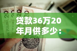 贷款36万20年月供多少：36万房贷20年每月还款金额多少
