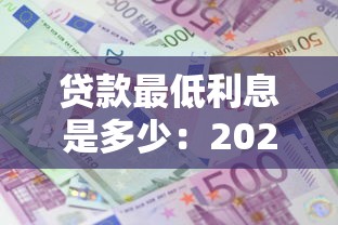 贷款最低利息是多少：2025年哪种贷款利息最划算