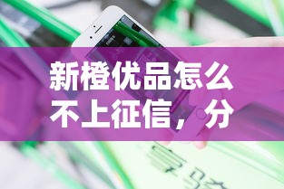 新橙优品怎么不上征信，分享五个2025最新贷款平台投诉电话