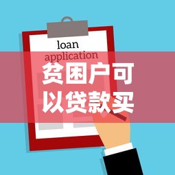 贫困户可以贷款买房吗：建档立卡贫困户能否申请购房贷款