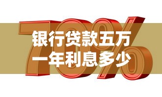 银行贷款五万一年利息多少：农行五万贷款年息最低要多少