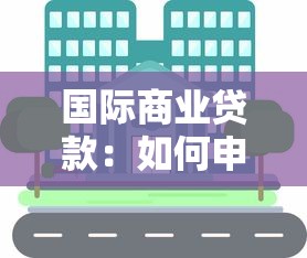 国际商业贷款：如何申请跨境商业融资