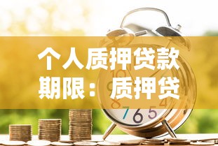 个人质押贷款期限：质押贷款最长可申请多少年