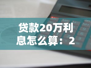 贷款20万利息怎么算：20万贷款利息如何计算