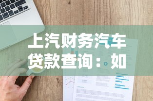 上汽财务汽车贷款查询：如何查询上汽财务车贷信息
