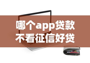 哪个app贷款不看征信好贷钱，五大2025最新借款平台贷款靠谱