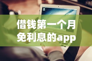 借钱第一个月免利息的app，推荐五个2025最新平台借钱容易通过
