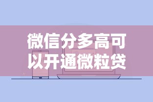 微信分多高可以开通微粒贷，整合5个2025最新平台借钱不看征信不看逾期,不看欠款