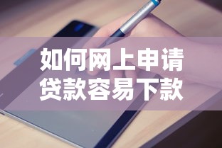 如何网上申请贷款容易下款，探讨五款2025最新比较容易贷款的平台