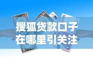 搜狐贷款口子在哪里引关注，盘点五个2025最新借钱易通过的平台