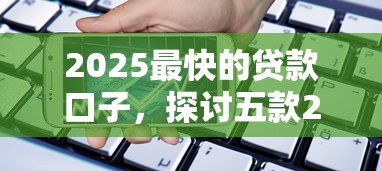 2025最快的贷款口子，探讨五款2025最新平台容易借款成功