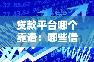 贷款平台哪个靠谱：哪些借贷平台安全可靠