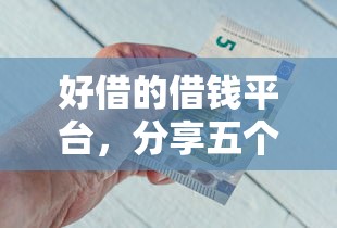 好借的借钱平台，分享五个2025最新微信借钱平台好