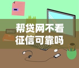 帮贷网不看征信可靠吗，梳理5个2025最新贷款网站平台