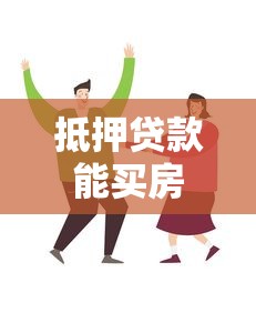 抵押贷款能买房吗：用抵押贷款购房可行吗