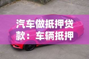 汽车做抵押贷款：车辆抵押贷款有哪些申请条件
