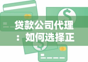 贷款公司代理：如何选择正规信贷中介机构