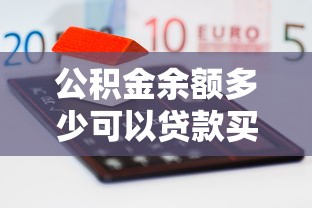 公积金余额多少可以贷款买房：公积金公积金