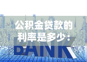 公积金贷款的利率是多少：当前公积金贷款利率如何调整