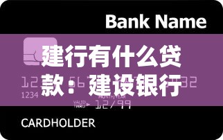 建行有什么贷款：建设银行提供哪些贷款产品