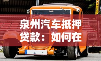 泉州汽车抵押贷款：如何在泉州办理车辆抵押借贷
