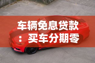 车辆免息贷款：买车分期零利息真的划算吗