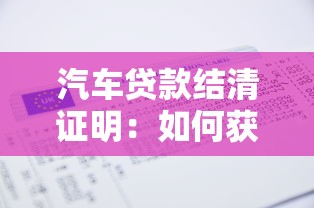 汽车贷款结清证明：如何获取车辆贷款还清凭证