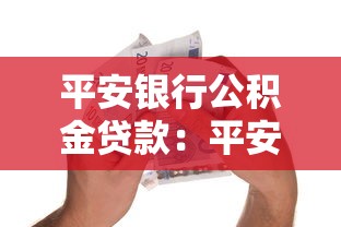 平安银行公积金贷款：平安银行如何办理公积金贷款