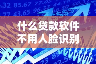 什么贷款软件不用人脸识别：2025年哪些借贷平台免刷脸认证