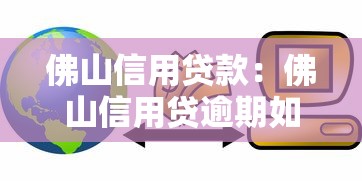 佛山信用贷款：佛山信用贷逾期如何协商还款