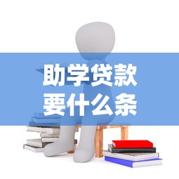 助学贷款要什么条件：申请助学贷款需要满足哪些要求