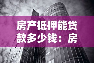 房产抵押能贷款多少钱：房产抵押最高可贷金额是多少