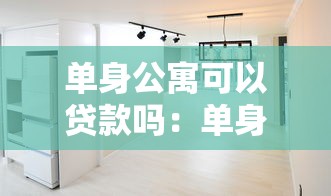 单身公寓可以贷款吗：单身公寓能否办理抵押贷款