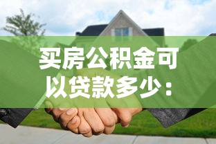 买房公积金可以贷款多少：公积金贷款最高额度是多少