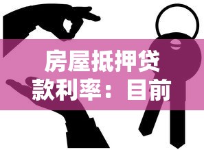 房屋抵押贷款利率：目前房产抵押贷款利息是多少
