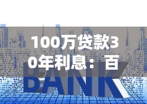 100万贷款30年利息：百万房贷30年总利息多少