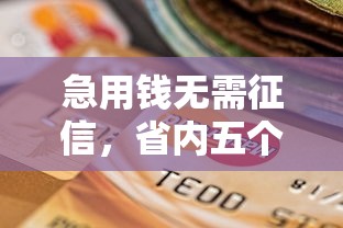 急用钱无需征信，省内五个2025最新黑户逾期下款平台