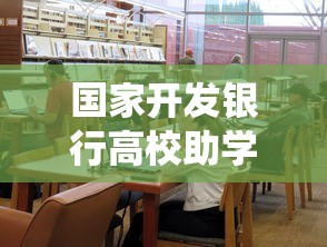 国家开发银行高校助学贷款系统：如何申请高校助学贷款支持学业