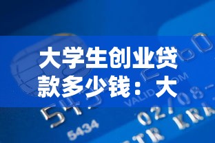 大学生创业贷款多少钱：大学生创业可申请多少额度贷款